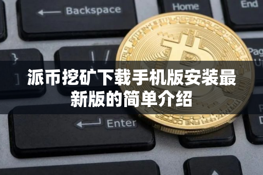 派币挖矿下载手机版安装最新版的简单介绍