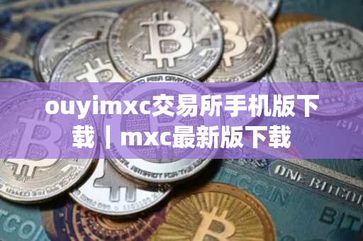 ouyimxc交易所手机版下载｜mxc最新版下载