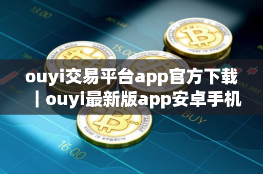 ouyi交易平台app官方下载｜ouyi最新版app安卓手机