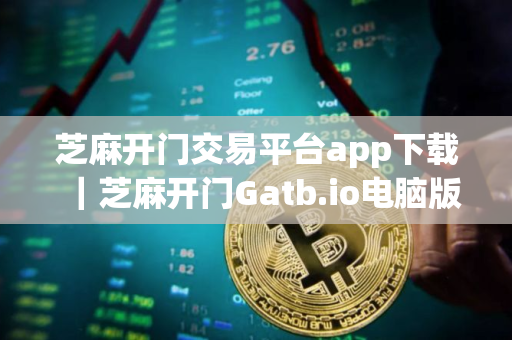 芝麻开门交易平台app下载｜芝麻开门Gatb.io电脑版怎么下载