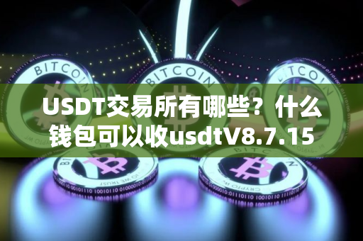 USDT交易所有哪些？什么钱包可以收usdtV8.7.15
