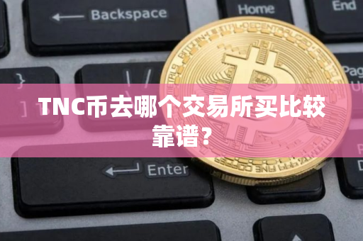 TNC币去哪个交易所买比较靠谱？