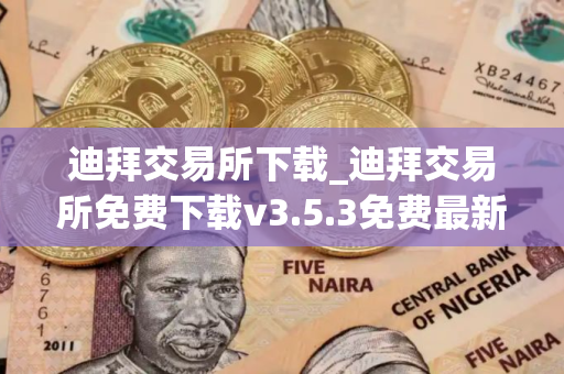 迪拜交易所下载_迪拜交易所免费下载v3.5.3免费最新版本下载