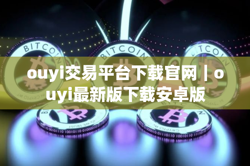ouyi交易平台下载官网｜ouyi最新版下载安卓版