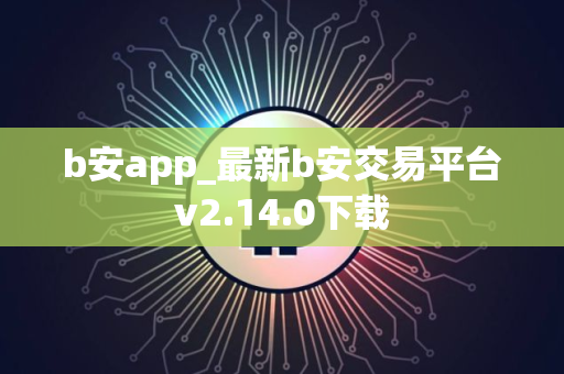 b安app_最新b安交易平台v2.14.0下载