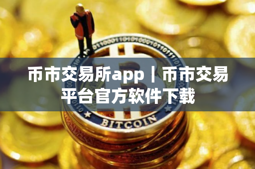 币市交易所app｜币市交易平台官方软件下载