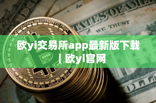 欧yi交易所app最新版下载｜欧yi官网