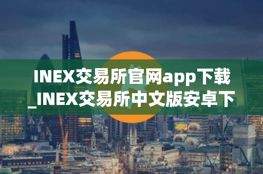 INEX交易所官网app下载_INEX交易所中文版安卓下载安装