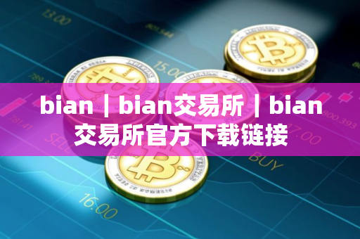 bian｜bian交易所｜bian交易所官方下载链接