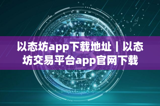 以态坊app下载地址｜以态坊交易平台app官网下载