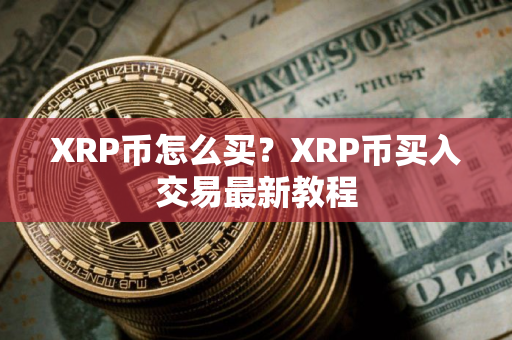 XRP币怎么买？XRP币买入交易最新教程