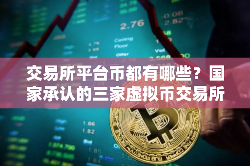 交易所平台币都有哪些？国家承认的三家虚拟币交易所