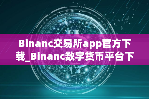 Binanc交易所app官方下载_Binanc数字货币平台下载2025正版