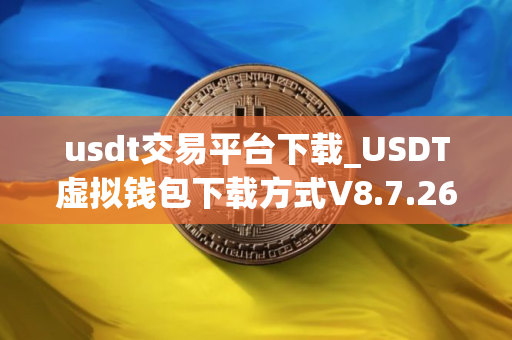 usdt交易平台下载_USDT虚拟钱包下载方式V8.7.26