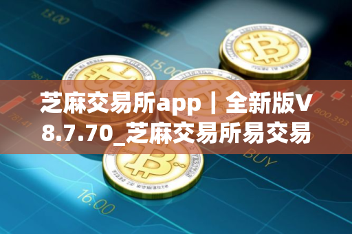 芝麻交易所app｜全新版V8.7.70_芝麻交易所易交易所