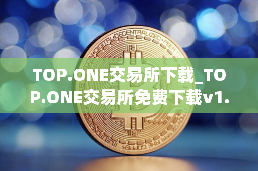 TOP.ONE交易所下载_TOP.ONE交易所免费下载v1.1.0免费最新版本下载
