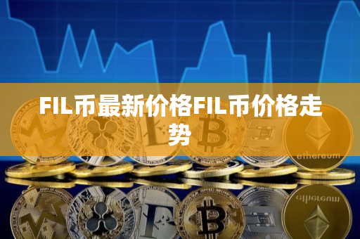 FIL币最新价格FIL币价格走势