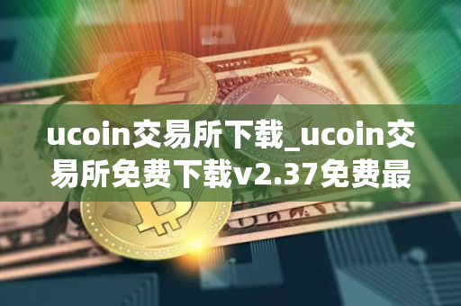 ucoin交易所下载_ucoin交易所免费下载v2.37免费最新版本下载