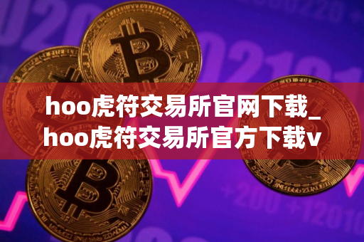 hoo虎符交易所官网下载_hoo虎符交易所官方下载v3.0.9安卓版