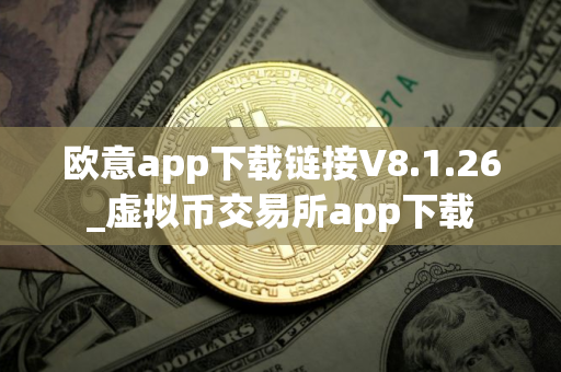 欧意app下载链接V8.1.26_虚拟币交易所app下载