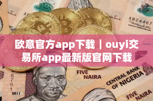 欧意官方app下载｜ouyi交易所app最新版官网下载