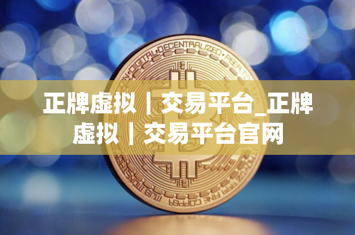 正牌虚拟｜交易平台_正牌虚拟｜交易平台官网