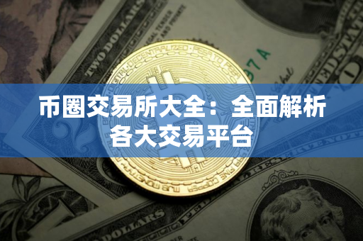 币圈交易所大全：全面解析各大交易平台