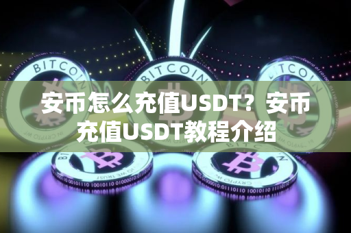 安币怎么充值USDT？安币充值USDT教程介绍