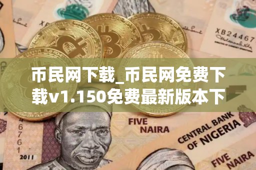币民网下载_币民网免费下载v1.150免费最新版本下载