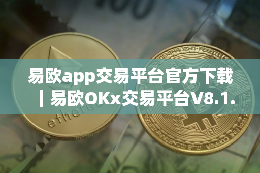 易欧app交易平台官方下载｜易欧OKx交易平台V8.1.48下载2025