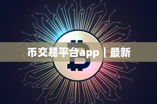 币交易平台app｜最新