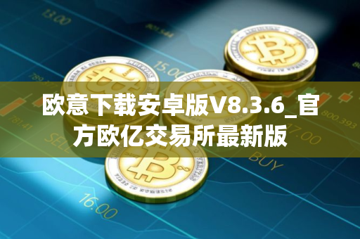 欧意下载安卓版V8.3.6_官方欧亿交易所最新版