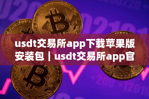 usdt交易所app下载苹果版安装包｜usdt交易所app官方ios下载