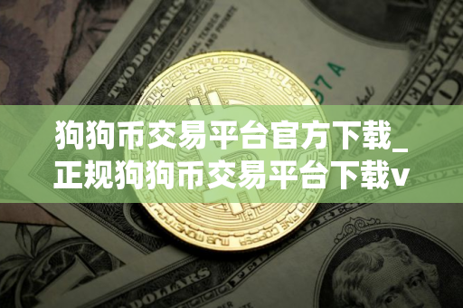 狗狗币交易平台官方下载_正规狗狗币交易平台下载v5.3.1