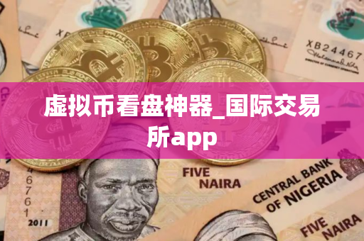 虚拟币看盘神器_国际交易所app