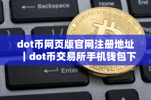 dot币网页版官网注册地址｜dot币交易所手机钱包下载地址